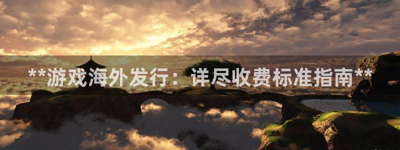 门徒娱乐平台代理合法吗：**游戏海外发行：详尽收费标准指南**